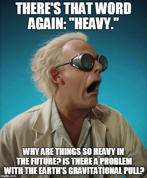 Doc Brown asking about heavy problems